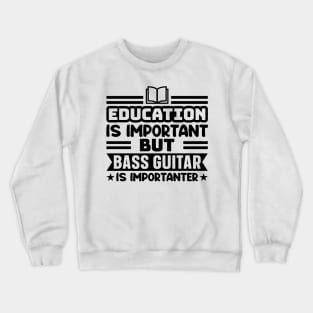 Education is important, but bass guitar is importanter Crewneck Sweatshirt